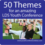 50 LDS Youth Conference Theme Ideas